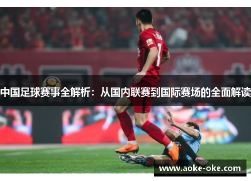 中国足球赛事全解析：从国内联赛到国际赛场的全面解读