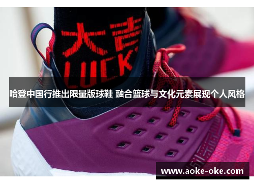 哈登中国行推出限量版球鞋 融合篮球与文化元素展现个人风格